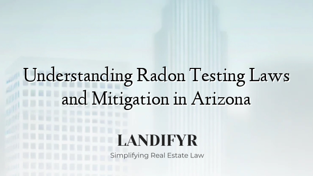 Understanding Radon Testing Laws and Mitigation in Arizona