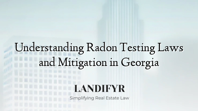 Understanding Radon Testing Laws and Mitigation in Georgia