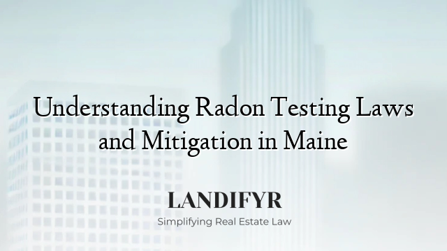 Understanding Radon Testing Laws and Mitigation in Maine