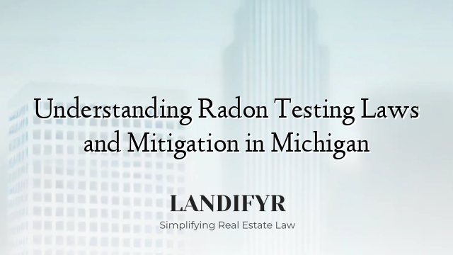 Understanding Radon Testing Laws and Mitigation in Michigan