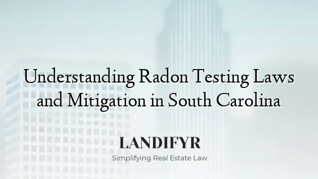 Understanding Radon Testing Laws and Mitigation in South Carolina