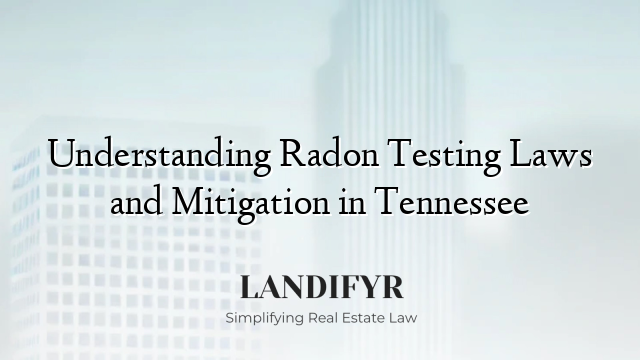 Understanding Radon Testing Laws and Mitigation in Tennessee