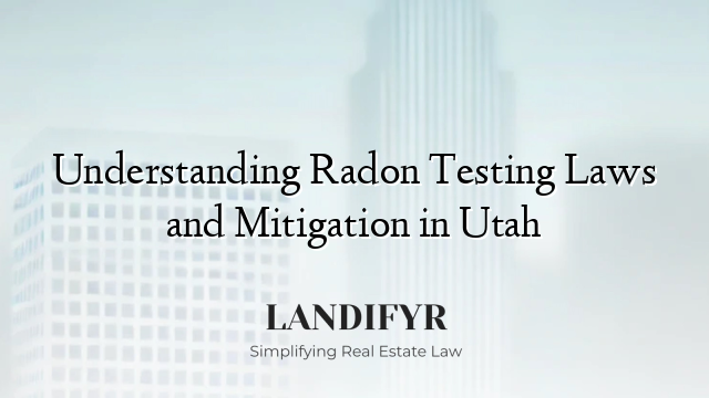 Understanding Radon Testing Laws and Mitigation in Utah