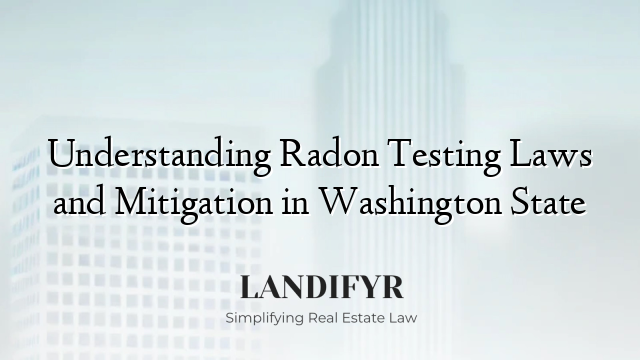 Understanding Radon Testing Laws and Mitigation in Washington State