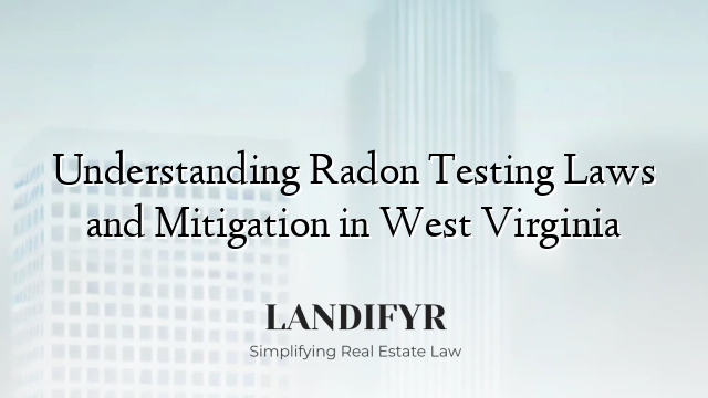 Understanding Radon Testing Laws and Mitigation in West Virginia