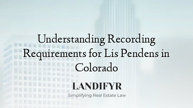 Understanding Recording Requirements for Lis Pendens in Colorado