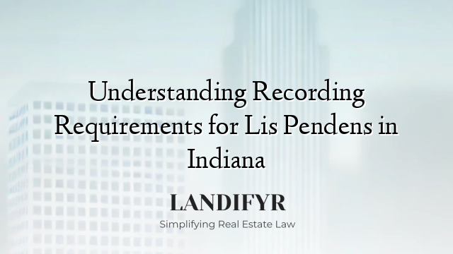 Understanding Recording Requirements for Lis Pendens in Indiana