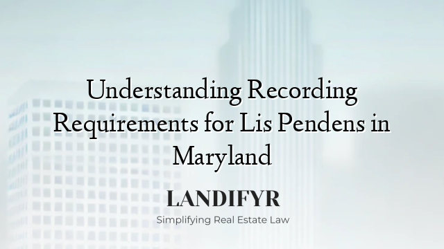 Understanding Recording Requirements for Lis Pendens in Maryland