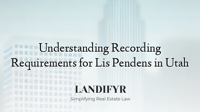 Understanding Recording Requirements for Lis Pendens in Utah