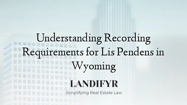 Understanding Recording Requirements for Lis Pendens in Wyoming