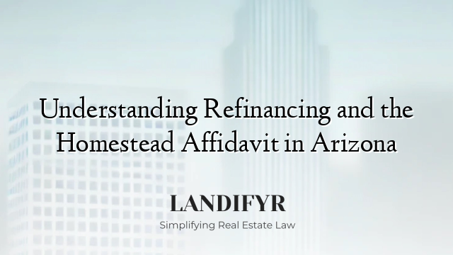 Understanding Refinancing and the Homestead Affidavit in Arizona