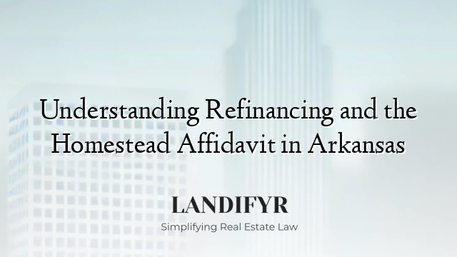Understanding Refinancing and the Homestead Affidavit in Arkansas