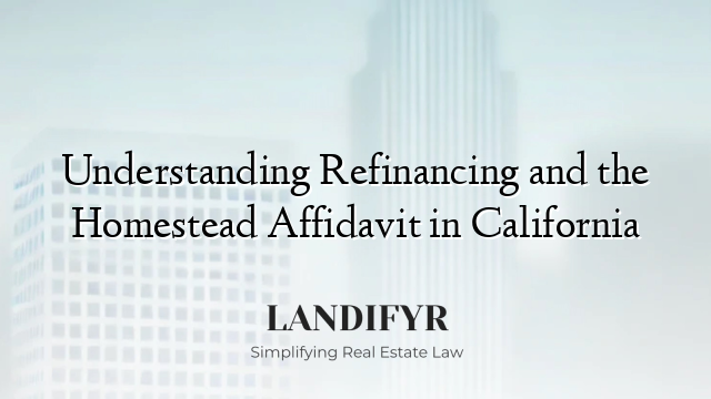 Understanding Refinancing and the Homestead Affidavit in California
