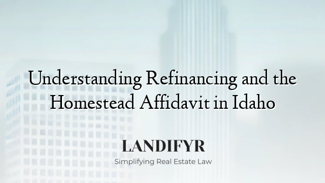 Understanding Refinancing and the Homestead Affidavit in Idaho