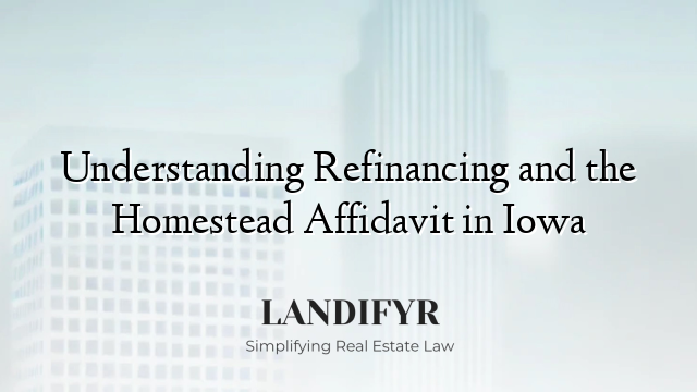 Understanding Refinancing and the Homestead Affidavit in Iowa