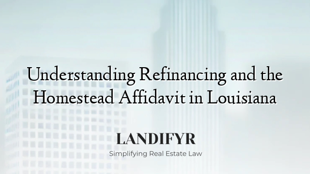 Understanding Refinancing and the Homestead Affidavit in Louisiana