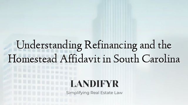 Understanding Refinancing and the Homestead Affidavit in South Carolina