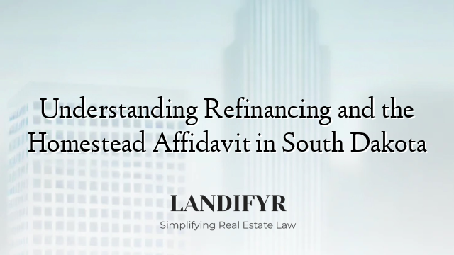 Understanding Refinancing and the Homestead Affidavit in South Dakota