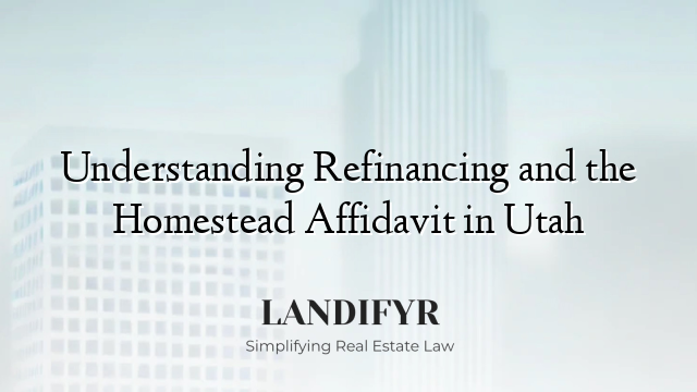 Understanding Refinancing and the Homestead Affidavit in Utah
