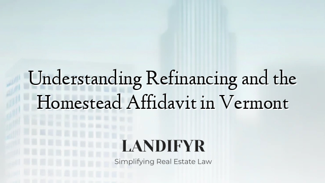 Understanding Refinancing and the Homestead Affidavit in Vermont