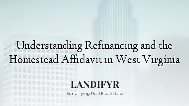 Understanding Refinancing and the Homestead Affidavit in West Virginia