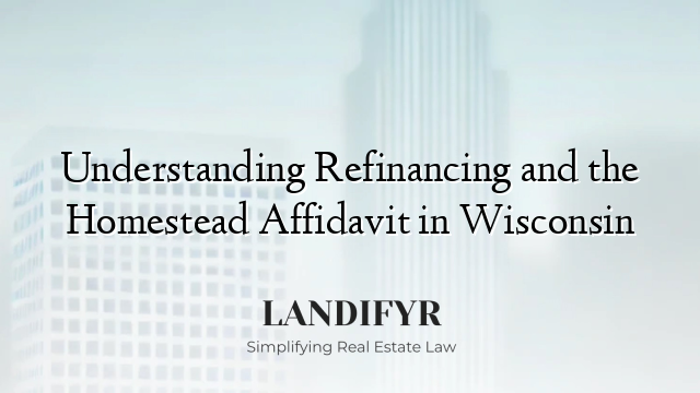 Understanding Refinancing and the Homestead Affidavit in Wisconsin