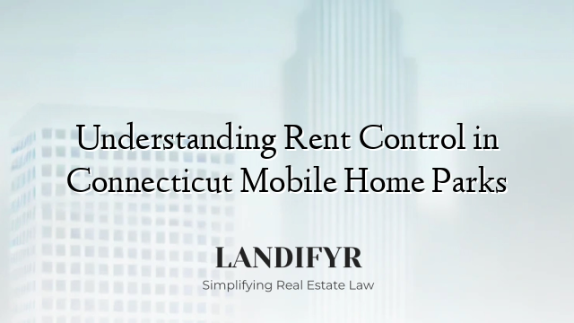 Understanding Rent Control in Connecticut Mobile Home Parks