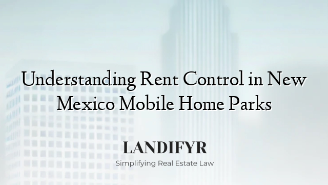 Understanding Rent Control in New Mexico Mobile Home Parks