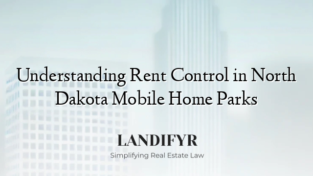 Understanding Rent Control in North Dakota Mobile Home Parks