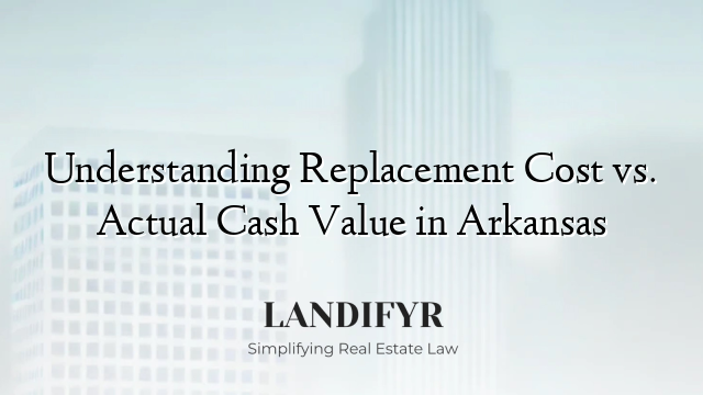 Understanding Replacement Cost vs. Actual Cash Value in Arkansas