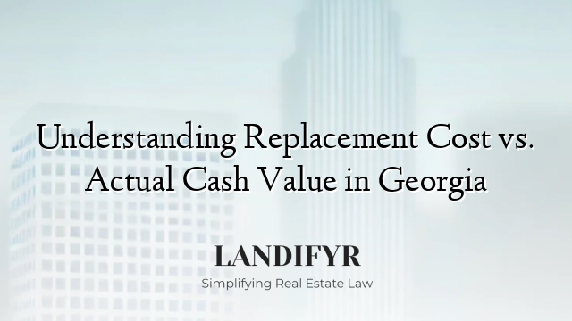 Understanding Replacement Cost vs. Actual Cash Value in Georgia