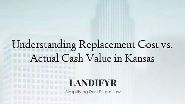 Understanding Replacement Cost vs. Actual Cash Value in Kansas