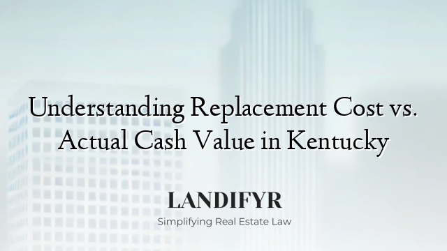 Understanding Replacement Cost vs. Actual Cash Value in Kentucky