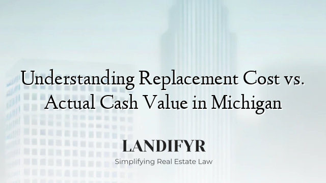 Understanding Replacement Cost vs. Actual Cash Value in Michigan