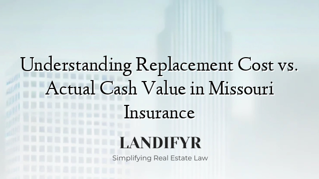 Understanding Replacement Cost vs. Actual Cash Value in Missouri Insurance