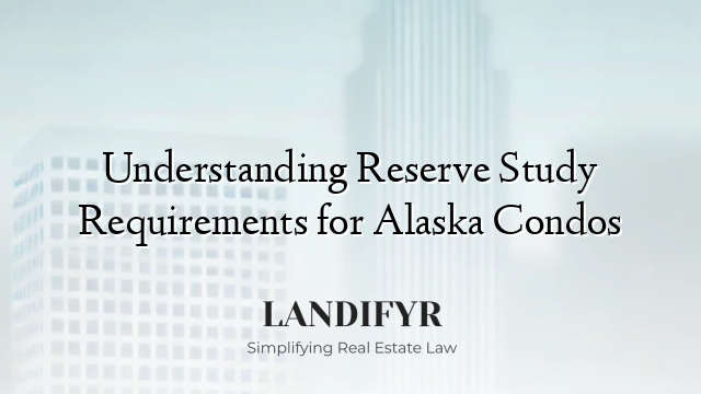 Understanding Reserve Study Requirements for Alaska Condos