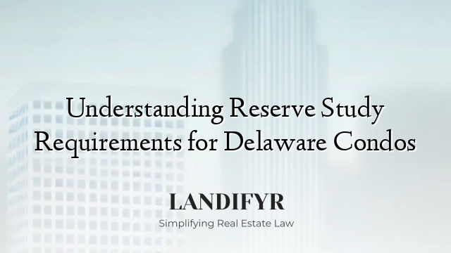 Understanding Reserve Study Requirements for Delaware Condos