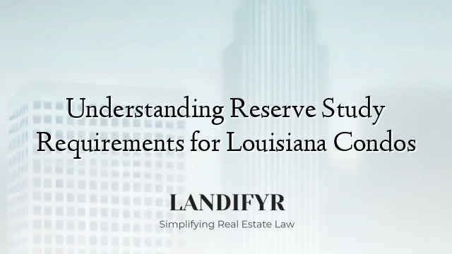 Understanding Reserve Study Requirements for Louisiana Condos