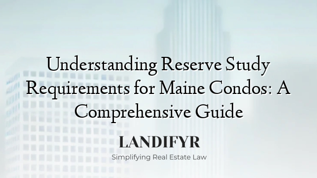 Understanding Reserve Study Requirements for Maine Condos: A Comprehensive Guide
