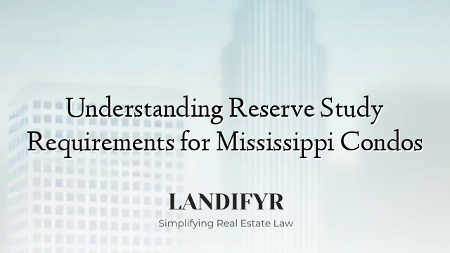 Understanding Reserve Study Requirements for Mississippi Condos