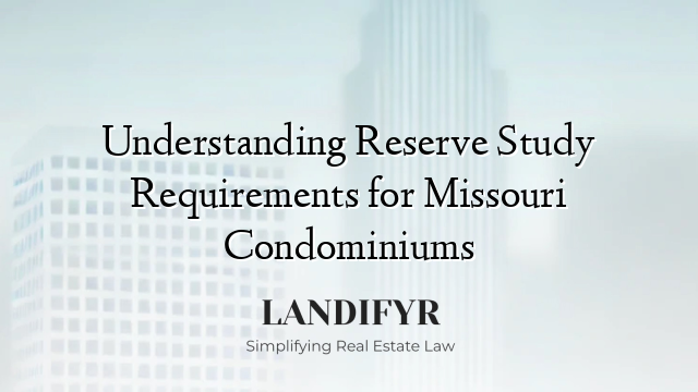 Understanding Reserve Study Requirements for Missouri Condominiums