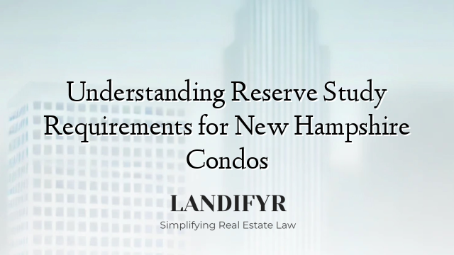 Understanding Reserve Study Requirements for New Hampshire Condos