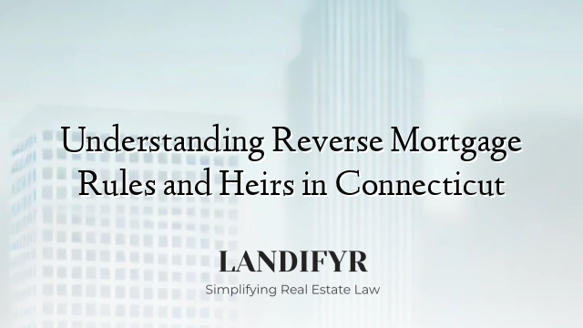 Understanding Reverse Mortgage Rules and Heirs in Connecticut