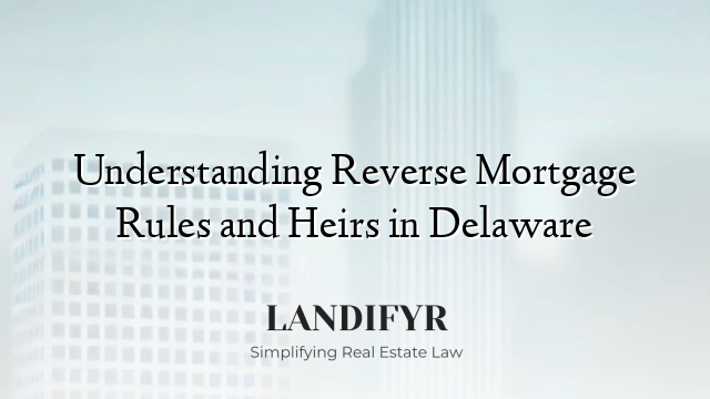 Understanding Reverse Mortgage Rules and Heirs in Delaware
