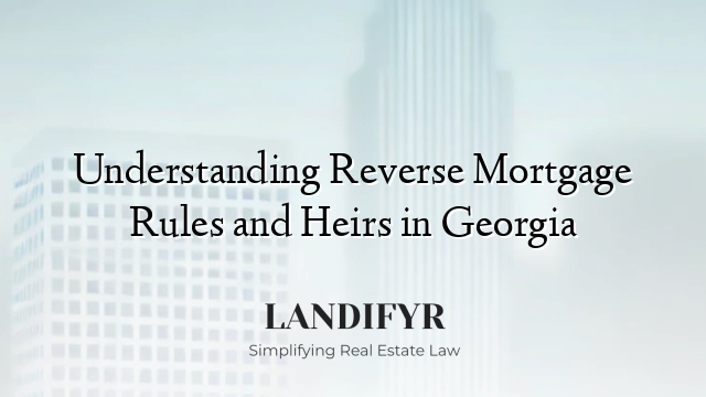 Understanding Reverse Mortgage Rules and Heirs in Georgia