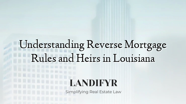 Understanding Reverse Mortgage Rules and Heirs in Louisiana