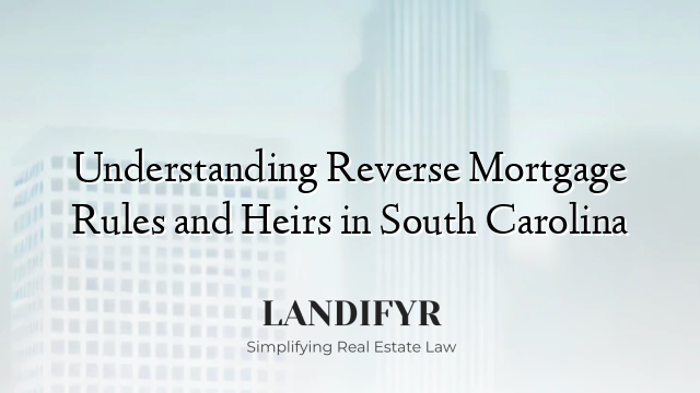 Understanding Reverse Mortgage Rules and Heirs in South Carolina