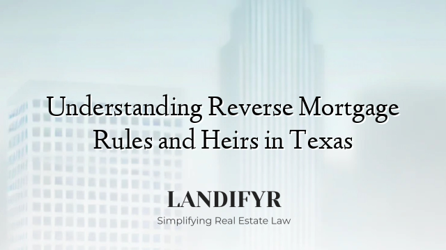 Understanding Reverse Mortgage Rules and Heirs in Texas