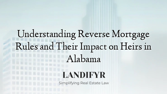 Understanding Reverse Mortgage Rules and Their Impact on Heirs in Alabama