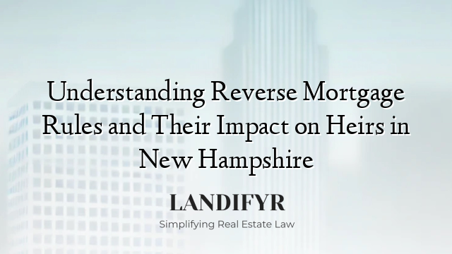Understanding Reverse Mortgage Rules and Their Impact on Heirs in New Hampshire